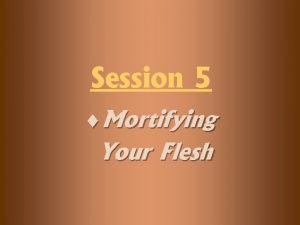 Mortify the members of your flesh
