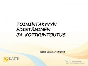 TOIMINTAKYVYN EDISTMINEN JA KOTIKUNTOUTUS Kotka Vellamo 16 9