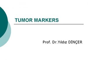 TUMOR MARKERS Prof Dr Yldz DNER Many cancers