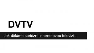 DVTV Jak dlme serizn internetovou televizi DVTV co