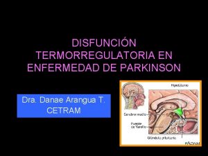 DISFUNCIN TERMORREGULATORIA EN ENFERMEDAD DE PARKINSON Dra Danae
