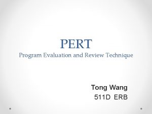 PERT Program Evaluation and Review Technique Tong Wang