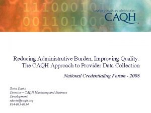 Reducing Administrative Burden Improving Quality The CAQH Approach