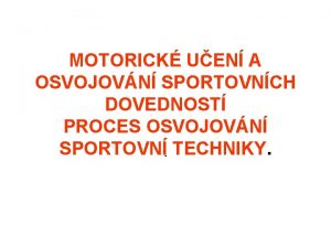 MOTORICK UEN A OSVOJOVN SPORTOVNCH DOVEDNOST PROCES OSVOJOVN