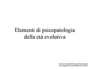 Elementi di psicopatologia della et evolutiva Dott ssa