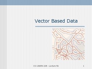 Vector Based Data CS 128ES 228 Lecture 5