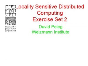 Locality Sensitive Distributed Computing Exercise Set 2 David