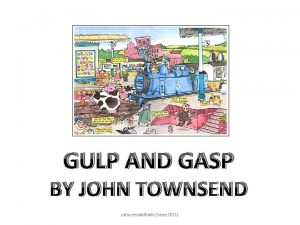 GULP AND GASP BY JOHN TOWNSEND zahurenabdkadirsaser2011 SYNOPSIS