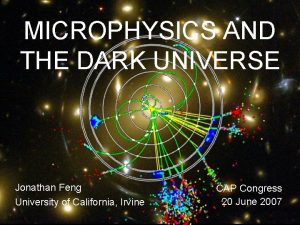 MICROPHYSICS AND THE DARK UNIVERSE Jonathan Feng University