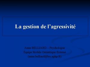 La gestion de lagressivit Anne BELLIARD Psychologue quipe