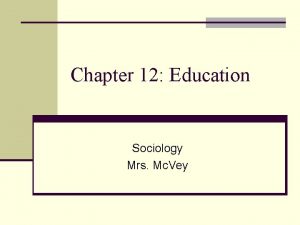 Chapter 12 Education Sociology Mrs Mc Vey THE
