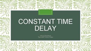 CONSTANT TIME DELAY Olivia Pitchford Tips and Tricks