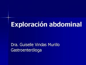 Exploracin abdominal Dra Guiselle Vindas Murillo Gastroenterloga Generalidades