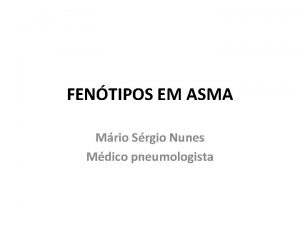 FENTIPOS EM ASMA Mrio Srgio Nunes Mdico pneumologista