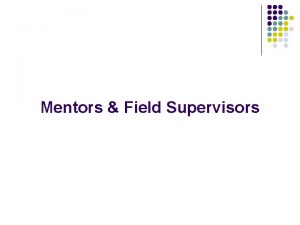 Mentors Field Supervisors Roles and Responsibilities Mentor FETP