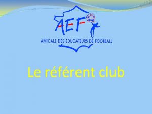 Le rfrent club OBJECTIF Dsignation dans chaque club