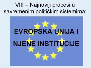 VIII Najnoviji procesi u savremenim politikim sistemima EVROPSKA