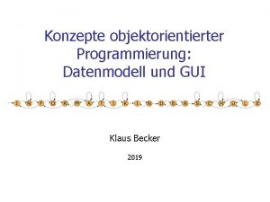 Konzepte objektorientierter Programmierung Datenmodell und GUI Klaus Becker