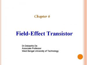 Chapter 6 FieldEffect Transistor Dr Debashis De Associate