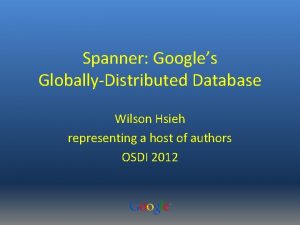 Spanner Googles GloballyDistributed Database Wilson Hsieh representing a