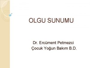 OLGU SUNUMU Dr Ercment Petmezci ocuk Youn Bakm