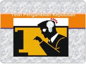 Teori Pengambilan Keputusan Keputusan dapat dijelaskan sebagai hasil