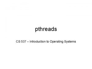 pthreads CS 537 Introduction to Operating Systems What pthreads CS 537 Introduction to Operating Systems What