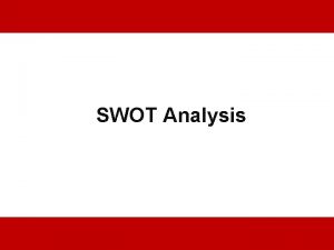 SWOT Analysis SWOT Analysis Strengths Analysing a companys