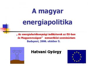 A magyar energiapolitika Az energiahatkonysgi indiktorok az EUban