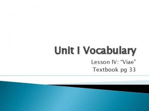 Unit I Vocabulary Lesson IV Viae Textbook pg