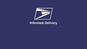 Informed Delivery Informed Delivery AGENDA Informed Delivery Presentation
