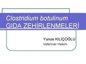 Clostridium botulinum GIDA ZEHRLENMELER Yunus KILIOLU Veteriner Hekim