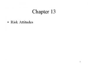 Chapter 13 Risk Attitudes 1 Chapter 13 Risk