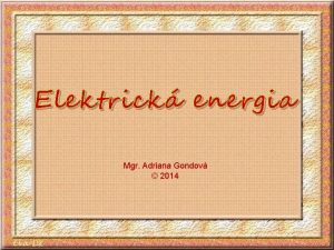 Elektrick energia Mgr Adriana Gondov 2014 Mgr Adriana