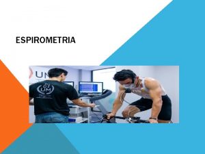 ESPIROMETRIA QUE ES La espirometra consta de una