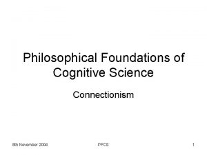 Philosophical Foundations of Cognitive Science Connectionism 8 th