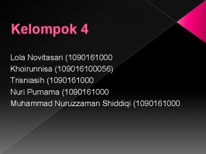 Kelompok 4 Lola Novitasari 1090161000 Khoirunnisa 109016100056 Trisniasih