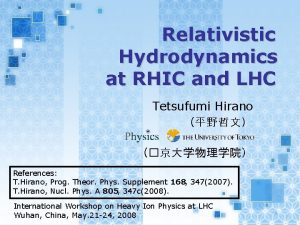 Relativistic Hydrodynamics at RHIC and LHC Tetsufumi Hirano