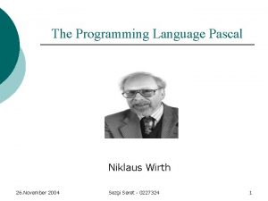 The Programming Language Pascal Niklaus Wirth 26 November