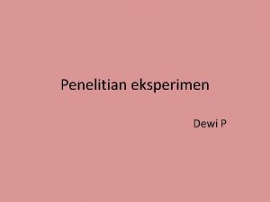 Penelitian eksperimen Dewi P Penelitian eksperimen Disebut jg