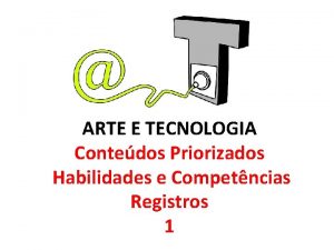 ARTE E TECNOLOGIA Contedos Priorizados Habilidades e Competncias