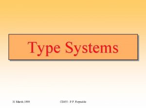 Type Systems 31 March 1999 CS 655 P