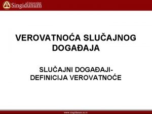 VEROVATNOA SLUAJNOG DOGAAJA SLUAJNI DOGAAJIDEFINICIJA VEROVATNOE Sluajni dogaaji