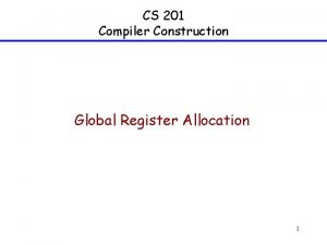 CS 201 Compiler Construction Global Register Allocation 1