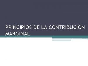 PRINCIPIOS DE LA CONTRIBUCION MARGINAL OBJETIVO GENERAL Determinar