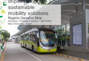 Implementing sustainable mobility solutions Rogrio Carvalho Silva Architect