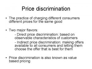 Price discrimination The practice of charging different consumers