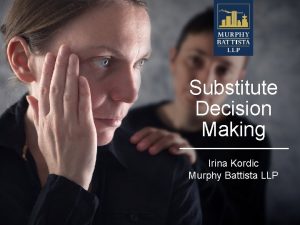 Substitute Decision Making Irina Kordic Murphy Battista LLP