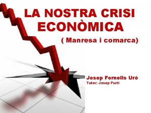 LA NOSTRA CRISI ECONMICA Manresa i comarca Josep