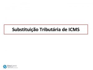 Substituio Tributria de ICMS O que Substituio Tributria